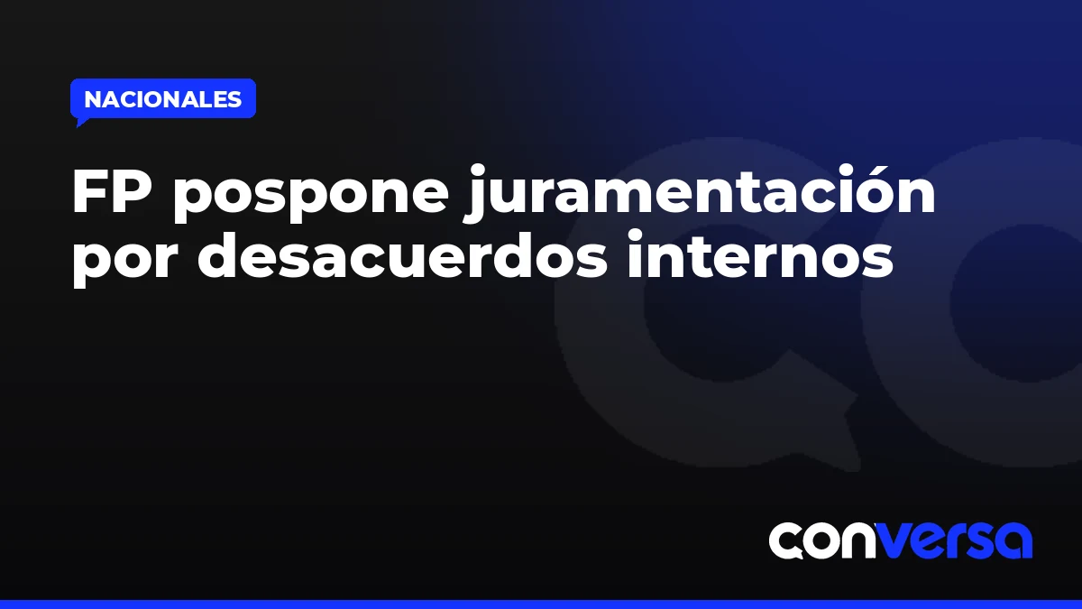 FP pospone juramentación por desacuerdos internos