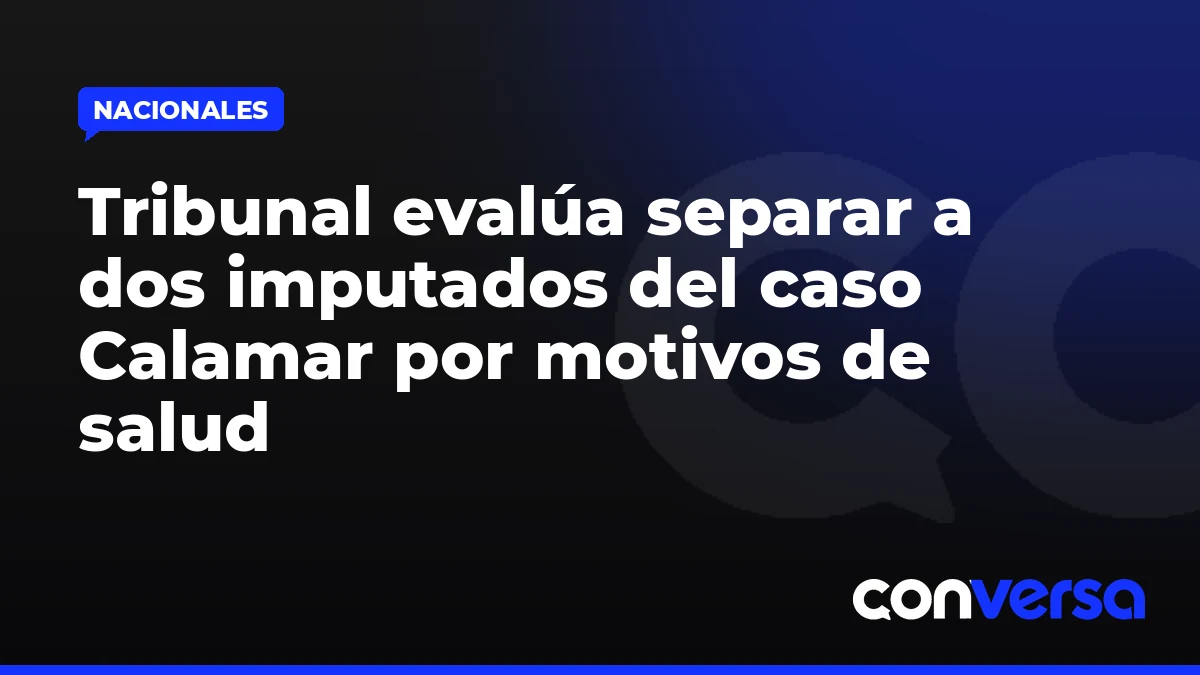 Tribunal evalúa separar a dos imputados del caso Calamar por motivos de salud