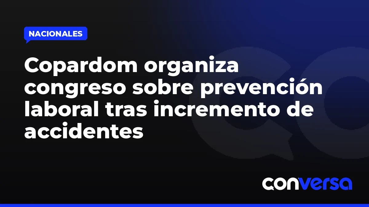 Copardom organiza congreso sobre prevención laboral tras incremento de accidentes