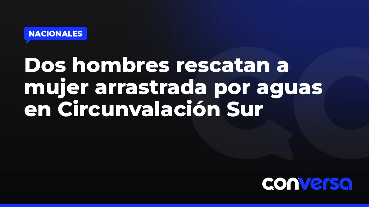 Dos hombres rescatan a mujer arrastrada por aguas en Circunvalación Sur
