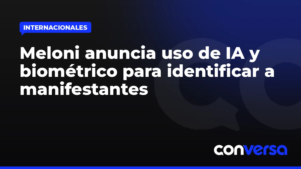 Meloni anuncia uso de IA y biométrico para identificar a manifestantes