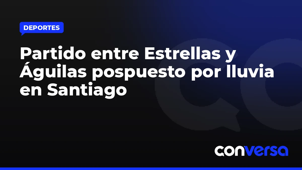 Partido entre Estrellas y Águilas pospuesto por lluvia en Santiago