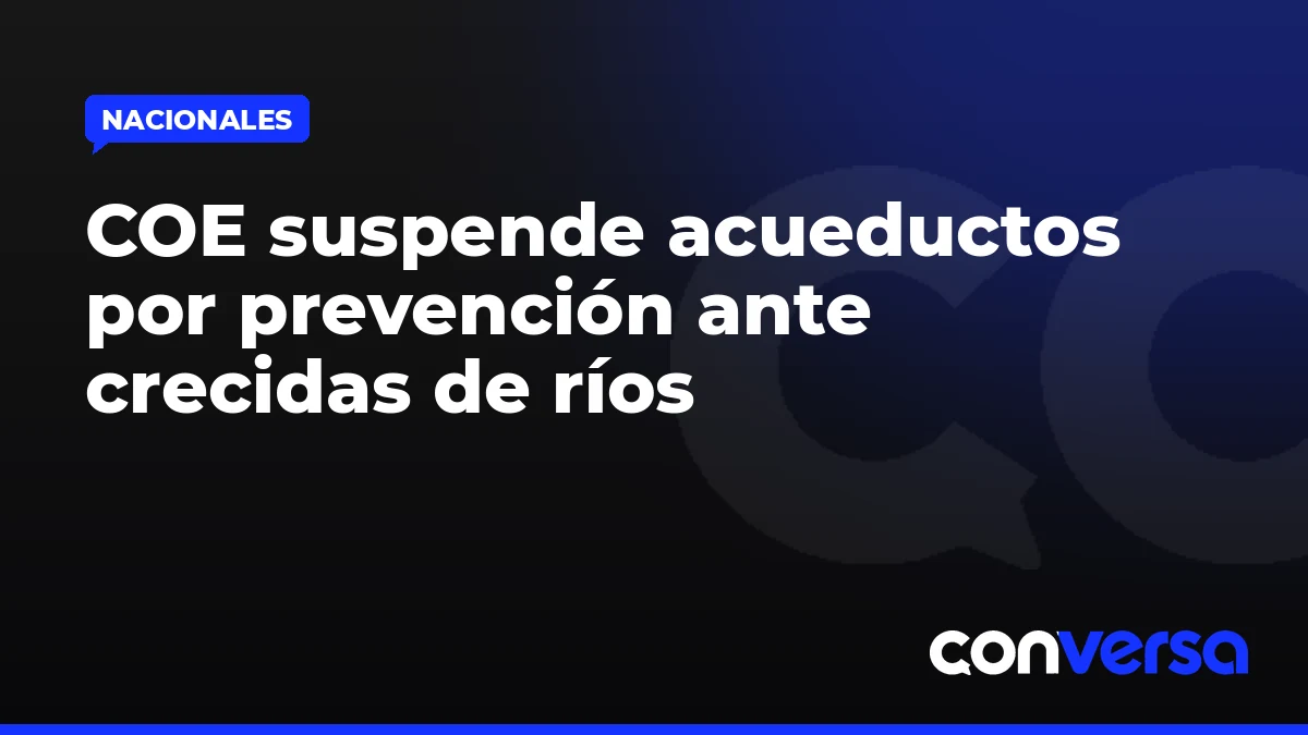 COE suspende acueductos por prevención ante crecidas de ríos