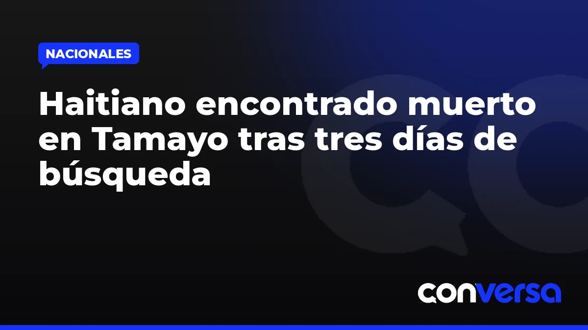 Haitiano encontrado muerto en Tamayo tras tres días de búsqueda