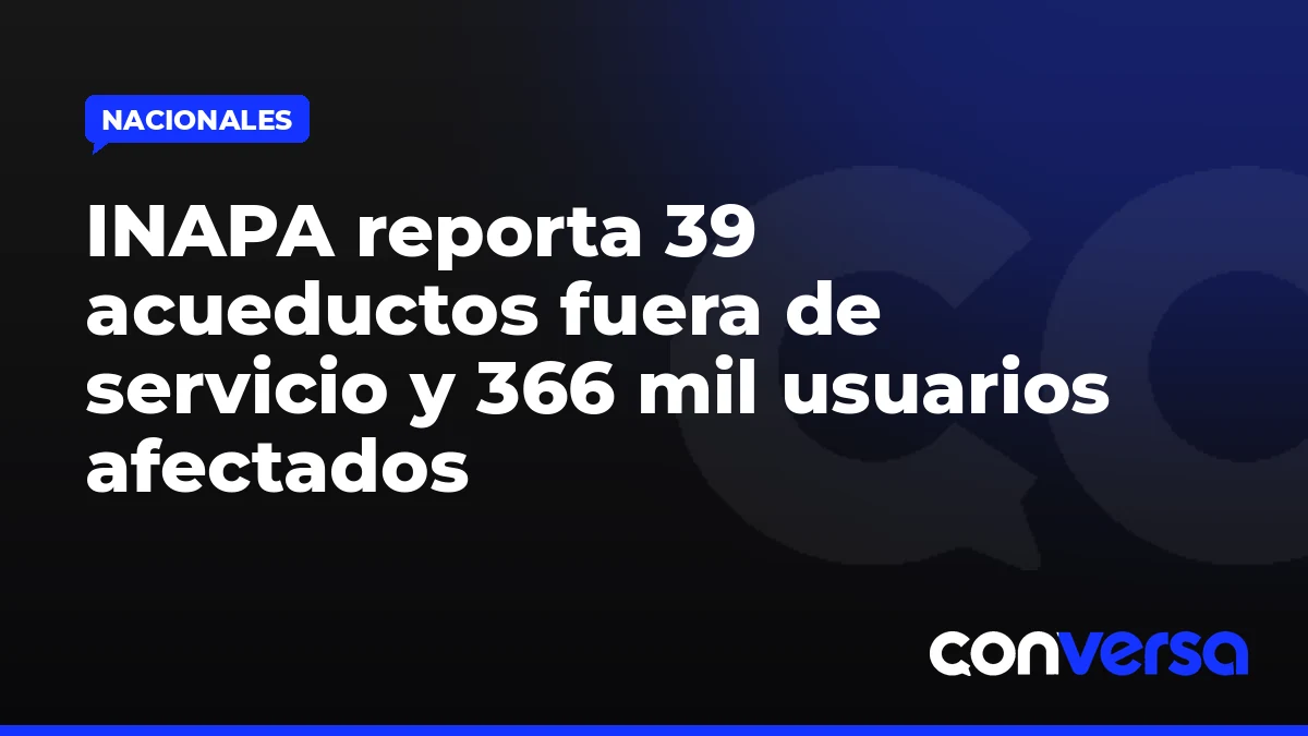 INAPA reporta 39 acueductos fuera de servicio y 366 mil usuarios afectados