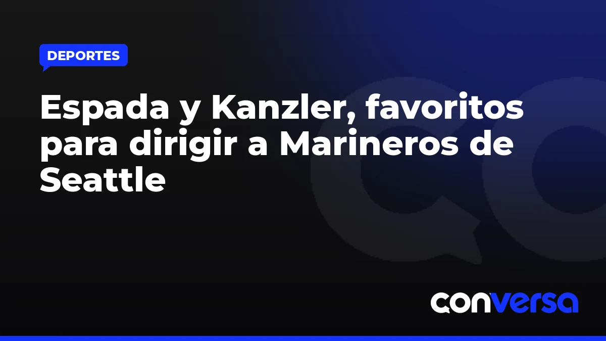 Espada y Kanzler, favoritos para dirigir a Marineros de Seattle