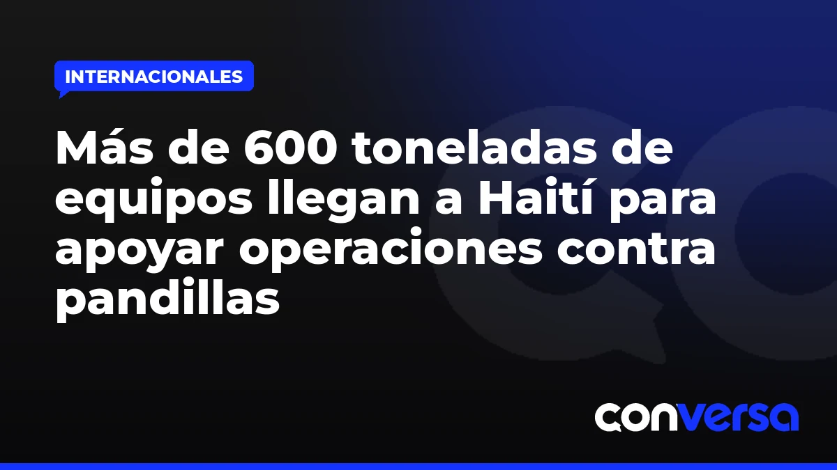 Más de 600 toneladas de equipos llegan a Haití para apoyar operaciones contra pandillas