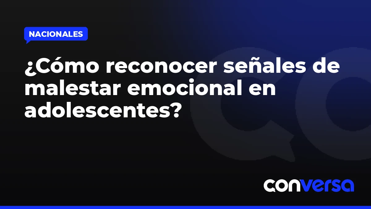 ¿Cómo reconocer señales de malestar emocional en adolescentes?