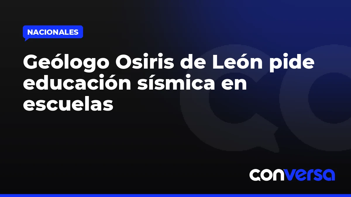 Geólogo Osiris de León pide educación sísmica en escuelas