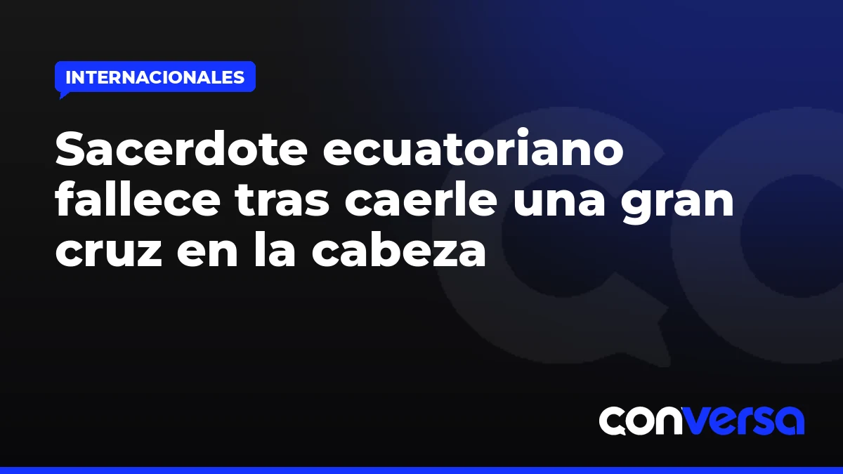 Sacerdote ecuatoriano fallece tras caerle una gran cruz en la cabeza